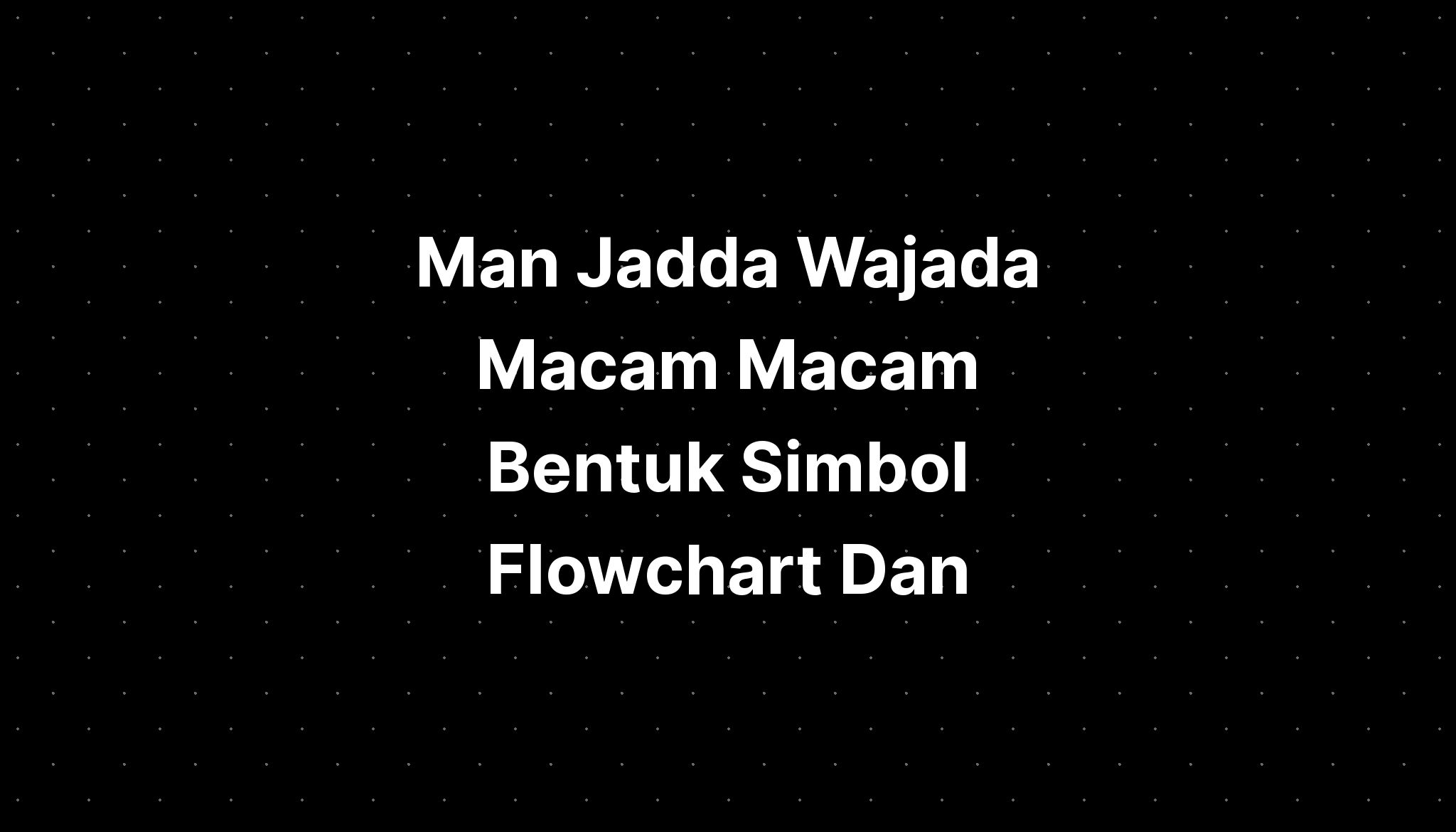 Man Jadda Wajada Macam Macam Bentuk Simbol Flowchart Beserta Fungsinya